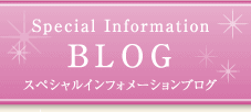 Special Information BLOG スペシャルインフォメーションブログ