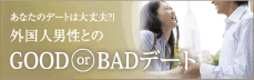 あなたのデートは大丈夫?! 外国人男性とのGOOD or BADデート
